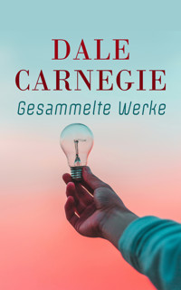 Dale Carnegie – Gesammelte Werke - Carnegie Dale - E-Book