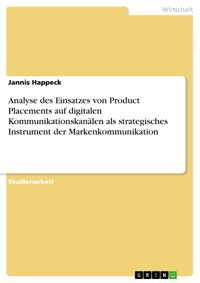 Analyse des Einsatzes von Product Placements auf digitalen Kommunikationskanälen als strategisches Instrument der Markenkommunikation - Jannis Happeck - E-Book