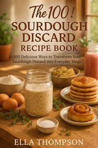 The 100! Sourdough Discard Recipe Book - Ella Thompson - E-Book