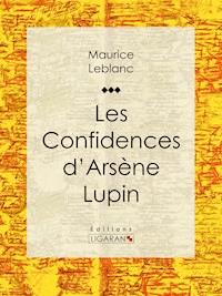 Les Confidences d'Arsène Lupin - Maurice Leblanc - E-Book