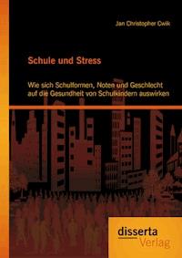 Schule und Stress: Wie sich Schulformen, Noten und Geschlecht auf die Gesundheit von Schulkindern auswirken - Jan Christopher Cwik - E-Book