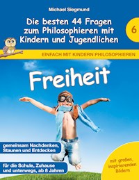 Freiheit - Die besten 44 Fragen zum Philosophieren mit Kindern und Jugendlichen - Michael Siegmund - E-Book