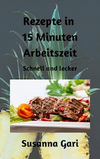Rezepte in 15 Minuten Arbeitszeit - Susanna Gari - E-Book