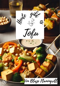 Heute gibt es - Tofu - Blaze Flamingrill - E-Book