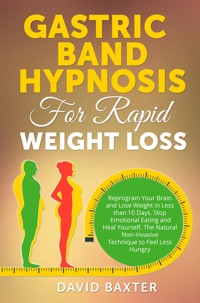 Gastric Band Hypnosis for Rapid Weight Loss - David Baxter - E-Book