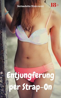 Entjungferung per Strap-On - Bernadette Binkowski - E-Book