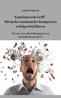 Emotionen im Griff - Mit mehr Emotionaler Kompetenz erfolgreich führen - Achim Neubarth - E-Book