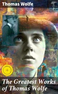 The Greatest Works of Thomas Wolfe - Thomas Wolfe - E-Book