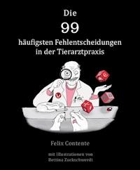 Die 99 häufigsten Fehlentscheidungen in der Tierarztpraxis - Felix Contente - E-Book