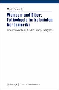 Wampum und Biber: Fetischgeld im kolonialen Nordamerika - Mario Schmidt - E-Book