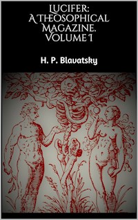Lucifer: A Theosophical Magazine. Volume I - H. P. Blavatsky - E-Book