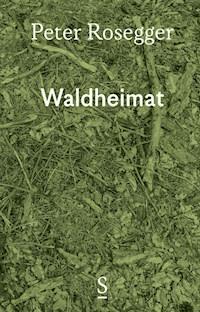 Waldheimat - Peter Rosegger - E-Book