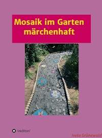 Mosaik im Garten märchenhaft - Iveta Grünewald - E-Book