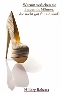 Warum verlieben sie Frauen in Männer, die nicht gut für sie sind? - Hillary Roberts - E-Book