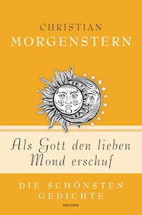 Als Gott den lieben Mond erschuf - Die schönsten Gedichte - Christian Morgenstern - E-Book