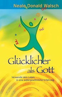 Glücklicher als Gott - Neale Donald Walsch - E-Book