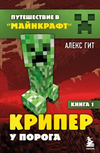 Путешествие в Майнкрафт. Книга 1. Крипер у порога - Алекс Гит - E-Book