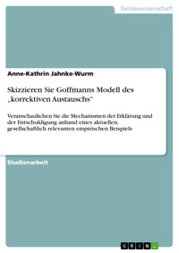 Skizzieren Sie Goffmanns Modell des „korrektiven Austauschs“ - Anne-Kathrin Jahnke-Wurm - kostenlos E-Book