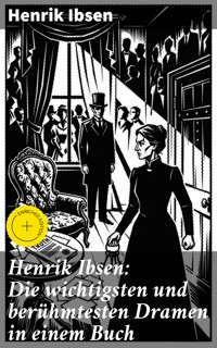 Henrik Ibsen: Die wichtigsten und berühmtesten Dramen in einem Buch - Henrik Ibsen - E-Book