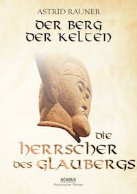 Der Berg der Kelten. Die Herrscher des Glaubergs - Astrid Rauner - E-Book