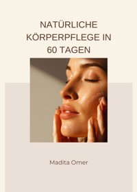Natürliche Körperpflege in 60 Tagen - Madita Omer - E-Book