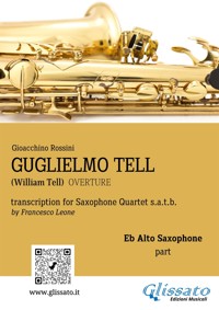 Alto Sax part: "Guglielmo Tell" overture arranged for Saxophone Quartet - Gioacchino Rossini - E-Book