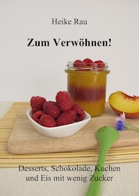 Zum Verwöhnen! Desserts, Schokolade, Kuchen und Eis mit wenig Zucker - Heike Rau - E-Book