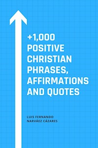 +1,000 Positive Christian Phrases, Affirmations and Quotes - Luis Fernando Narvaez Cazares - E-Book