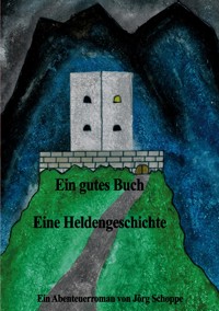 Ein gutes Buch Eine Heldengeschichte - Jörg Schoppe - E-Book