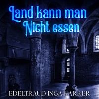 Land kann man nicht essen - Edeltraud-Inga Karrer - Hörbuch
