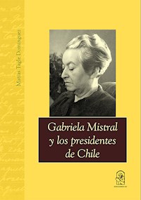 Gabriela Mistral y los presidentes de Chile - Matías Tagle Domínguez - E-Book
