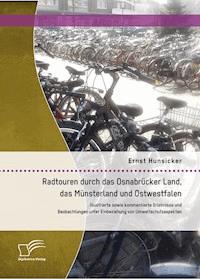 Radtouren durch das Osnabrücker Land, das Münsterland und Ostwestfalen: Illustrierte sowie kommentierte Erlebnisse und Beobachtungen unter Einbeziehung von Umweltschutzaspekten - Ernst Hunsicker - E-Book