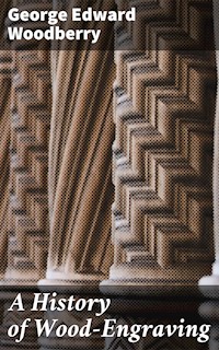 A History of Wood-Engraving - George Edward Woodberry - E-Book