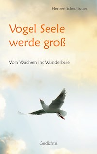 Vogel Seele werde groß - Herbert Schedlbauer - E-Book
