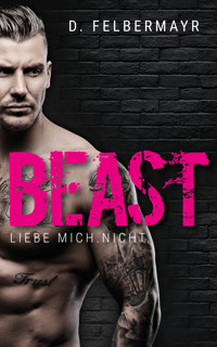 Beast. Liebe mich. Nicht. - Daniela Felbermayr - E-Book
