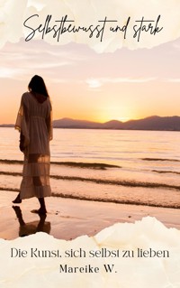 Selbstbewusst und Stark - Mareike W. - E-Book