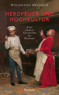 Herdfeuer und Hochkultur. Eine andere Geschichte des Kochens - Wolfgang  Brenner - E-Book
