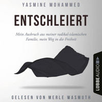 Entschleiert - Mein Ausbruch aus meiner radikal-islamischen Familie, mein Weg in die Freiheit (Ungekürzt) - Yasmine Mohammed - Hörbuch