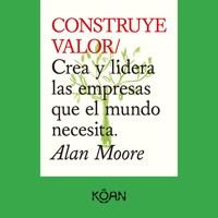 CONSTRUYE VALOR - Crea y lidera las empresas que el mundo necesita - Alan Moore - Hörbuch