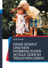 Keine Gewalt und kein Mobbing in der Schule oder im täglichen Leben! - S.E.B. Schütz - E-Book