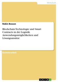 Blockchain-Technologie und Smart Contracts in der Logistik. Anwendungsmöglichkeiten und Lösungsansätze - Robin Bosson - E-Book