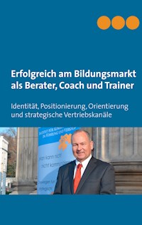 Erfolgreich am Bildungsmarkt als Berater, Coach und Trainer -  - E-Book