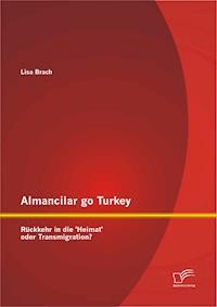 Almancilar go Turkey - Rückkehr in die 'Heimat' oder Transmigration? - Lisa Brach - E-Book