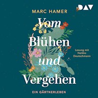 Vom Blühen und Vergehen. Ein Gärtnerleben - Marc Hamer - Hörbuch