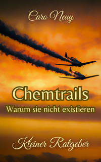 Kleiner Ratgeber: Chemtrails - Warum sie nicht existieren - Caro Neuy - E-Book