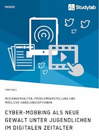 Cyber-Mobbing als neue Gewalt unter Jugendlichen im digitalen Zeitalter - Timo Roll - E-Book