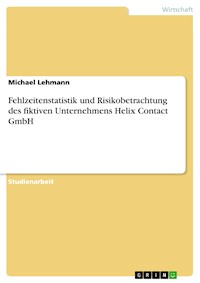 Fehlzeitenstatistik und Risikobetrachtung des fiktiven Unternehmens Helix Contact GmbH - Michael Lehmann - E-Book
