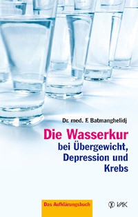 Die Wasserkur bei Übergewicht, Depression und Krebs - F Batmanghelidj - E-Book