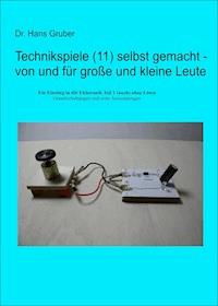 Technikspiele (11) selbst gemacht - von und für große und kleine Leute - Dr. Hans Gruber - E-Book