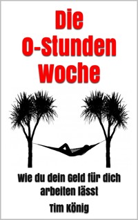 Die 0-Stunden Woche - Tim König - E-Book